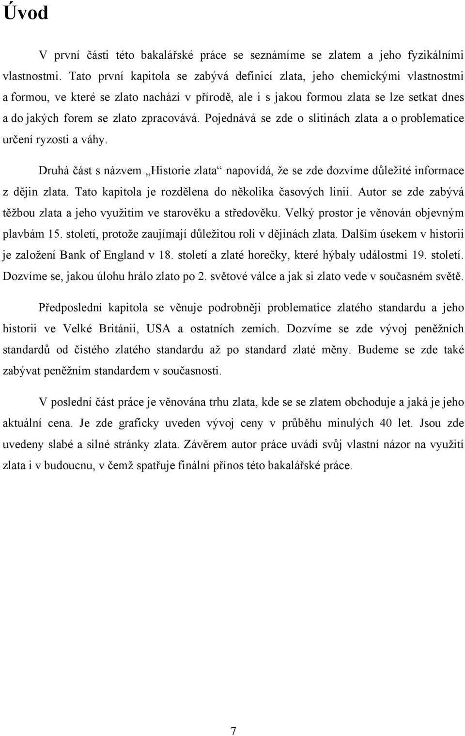 zpracovává. Pojednává se zde o slitinách zlata a o problematice určení ryzosti a váhy. Druhá část s názvem Historie zlata napovídá, ţe se zde dozvíme důleţité informace z dějin zlata.