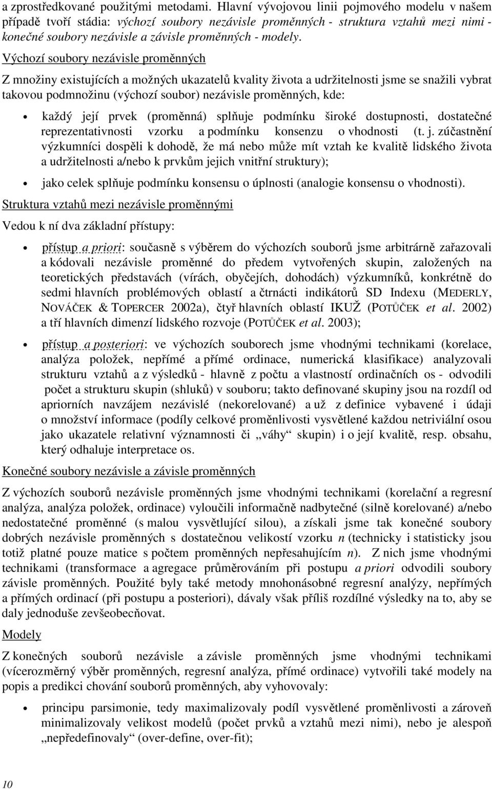 Výchozí soubory nezávisle proměnných Z množiny existujících a možných ukazatelů kvality života a udržitelnosti jsme se snažili vybrat takovou podmnožinu (výchozí soubor) nezávisle proměnných, kde: