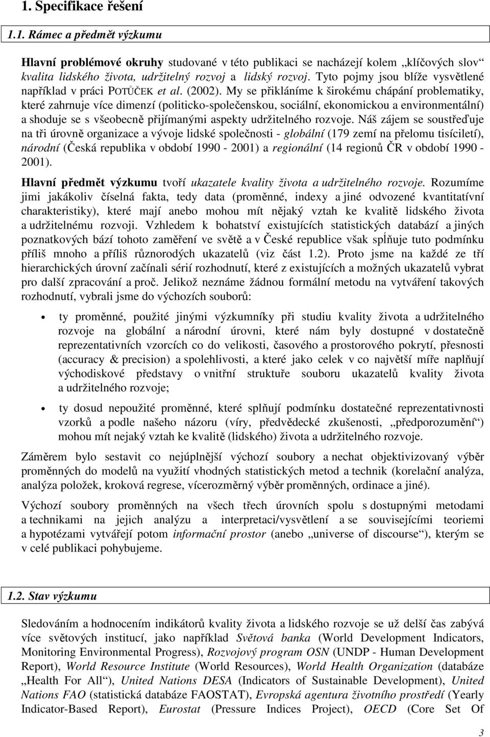 My se přikláníme k širokému chápání problematiky, které zahrnuje více dimenzí (politicko-společenskou, sociální, ekonomickou a environmentální) a shoduje se s všeobecně přijímanými aspekty