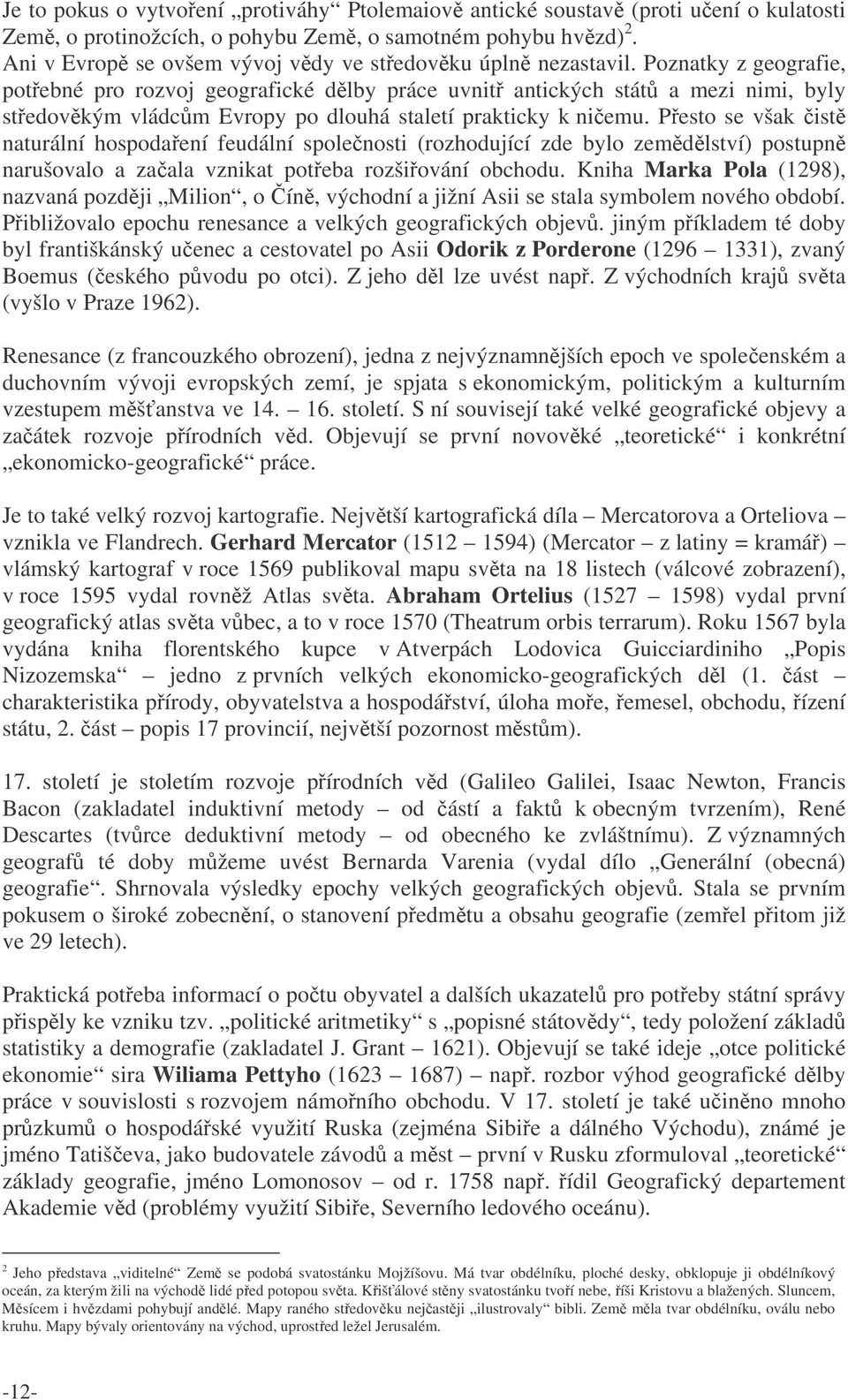 Poznatky z geografie, potebné pro rozvoj geografické dlby práce uvnit antických stát a mezi nimi, byly stedovkým vládcm Evropy po dlouhá staletí prakticky k niemu.