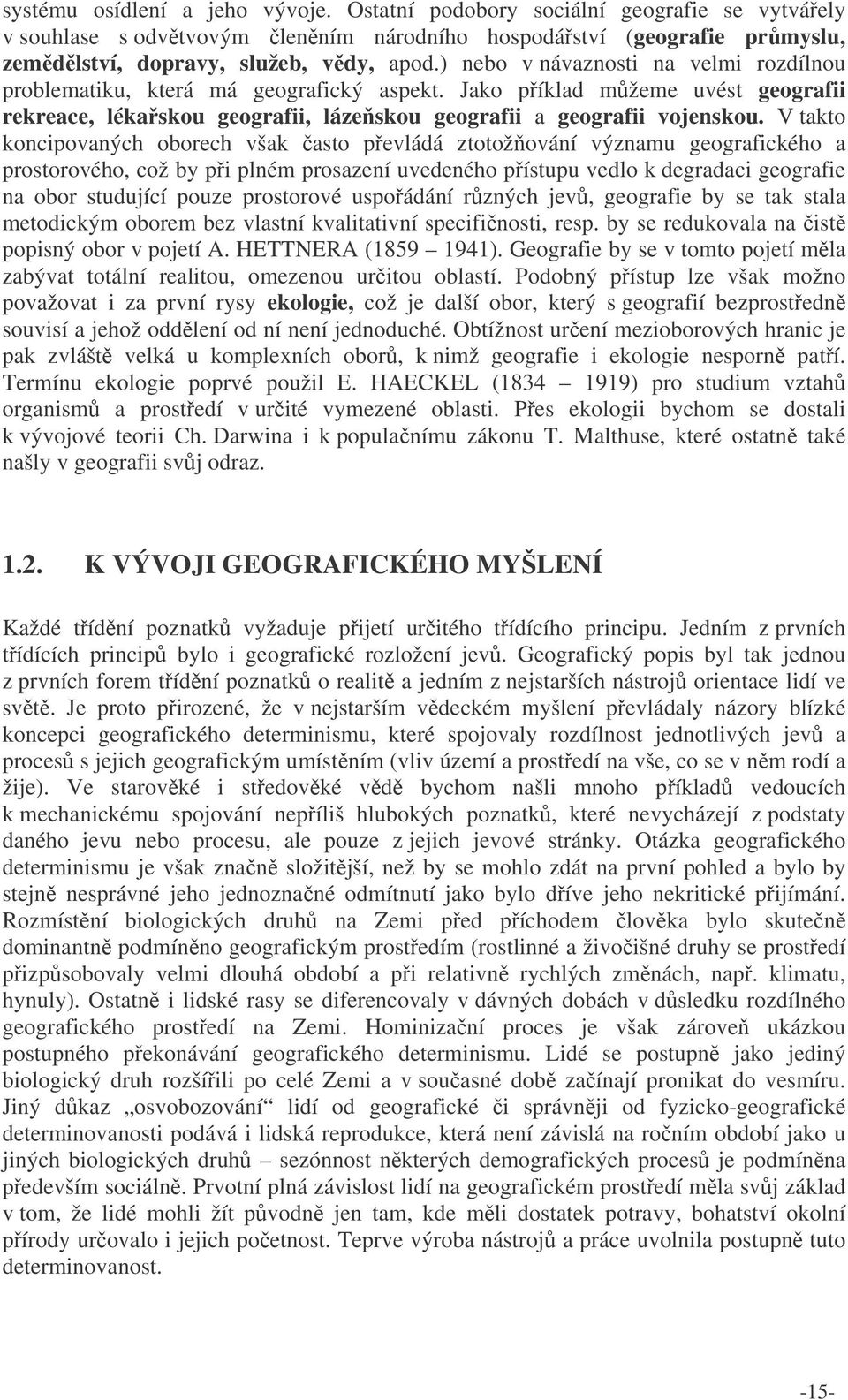 V takto koncipovaných oborech však asto pevládá ztotožování významu geografického a prostorového, což by pi plném prosazení uvedeného pístupu vedlo k degradaci geografie na obor studující pouze