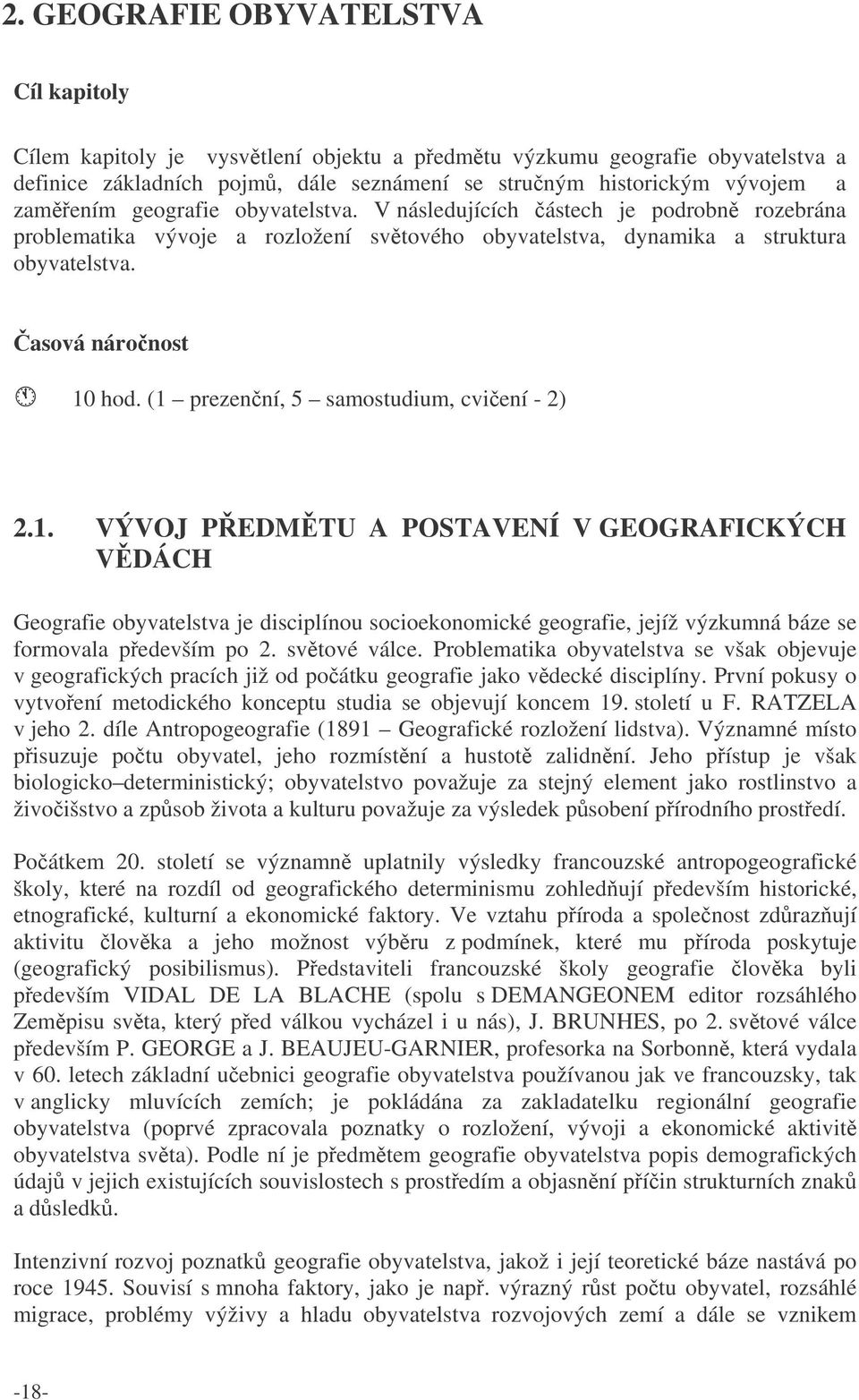 (1 prezenní, 5 samostudium, cviení - 2) 2.1. VÝVOJ PEDMTU A POSTAVENÍ V GEOGRAFICKÝCH VDÁCH Geografie obyvatelstva je disciplínou socioekonomické geografie, jejíž výzkumná báze se formovala pedevším po 2.