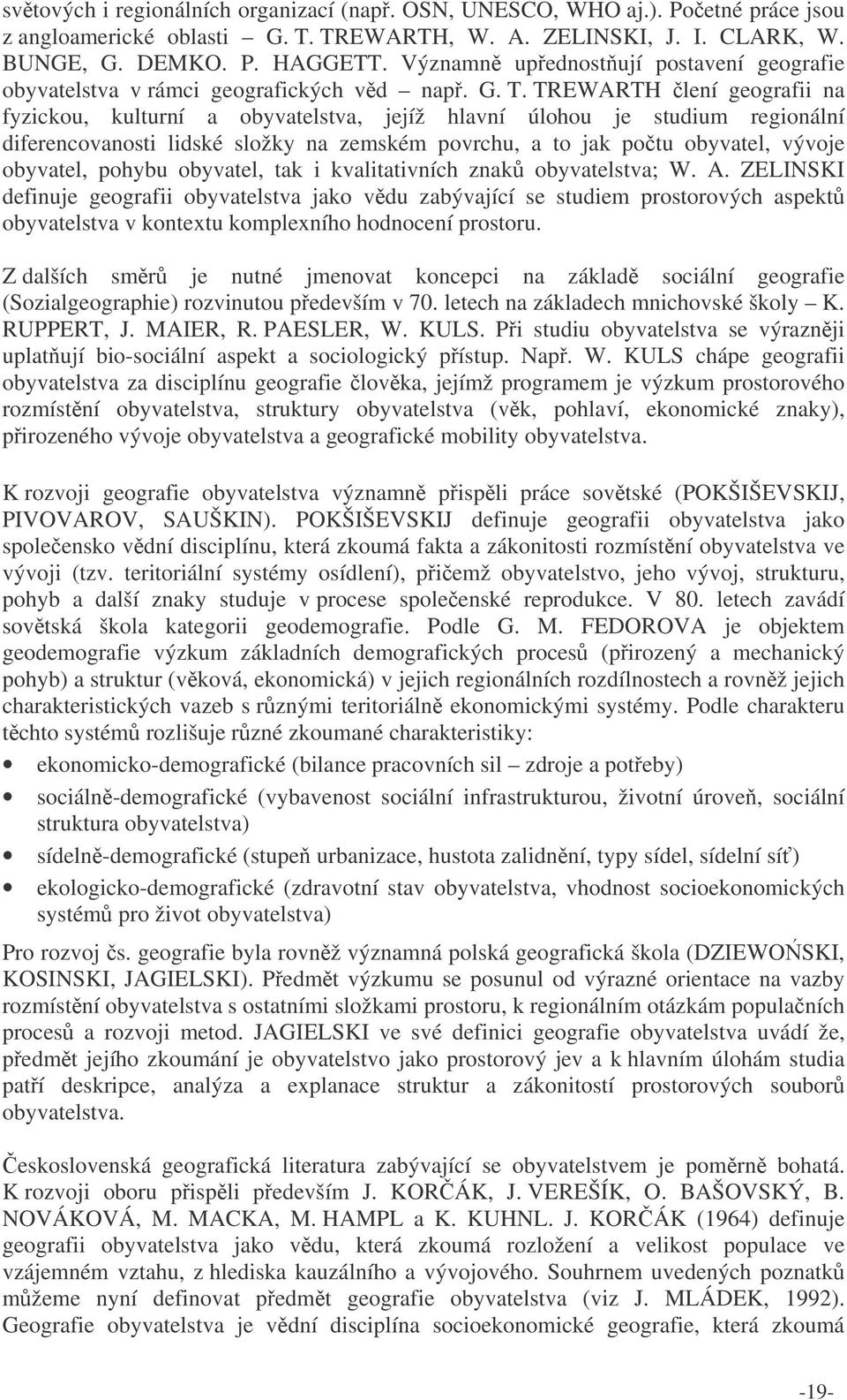 TREWARTH lení geografii na fyzickou, kulturní a obyvatelstva, jejíž hlavní úlohou je studium regionální diferencovanosti lidské složky na zemském povrchu, a to jak potu obyvatel, vývoje obyvatel,