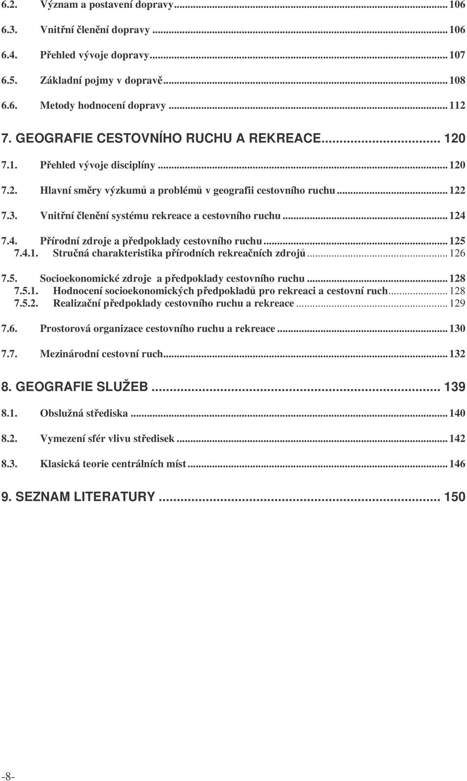 Vnitní lenní systému rekreace a cestovního ruchu... 124 7.4. Pírodní zdroje a pedpoklady cestovního ruchu... 125 7.4.1. Struná charakteristika pírodních rekreaních zdroj... 126 7.5. Socioekonomické zdroje a pedpoklady cestovního ruchu.