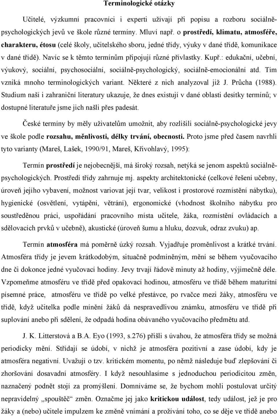 Kupř.: edukační, učební, výukový, sociální, psychosociální, sociálně-psychologický, sociálně-emocionální atd. Tím vzniká mnoho terminologických variant. Některé z nich analyzoval již J. Průcha (1988).