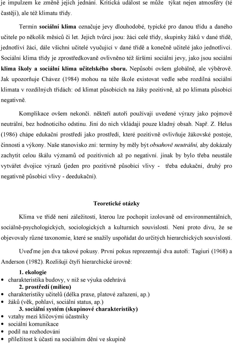 Jejich tvůrci jsou: žáci celé třídy, skupinky žáků v dané třídě, jednotliví žáci, dále všichni učitelé vyučující v dané třídě a konečně učitelé jako jednotlivci.