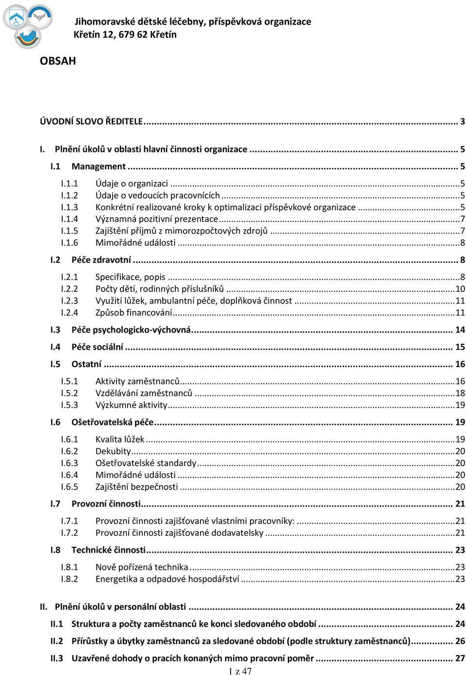 .. 8 I.2 Péče zdravotní... 8 I.2.1 Specifikace, popis... 8 I.2.2 Počty dětí, rodinných příslušníků... 10 I.2.3 Využití lůžek, ambulantní péče, doplňková činnost... 11 I.2.4 Způsob financování... 11 I.3 Péče psychologicko-výchovná.