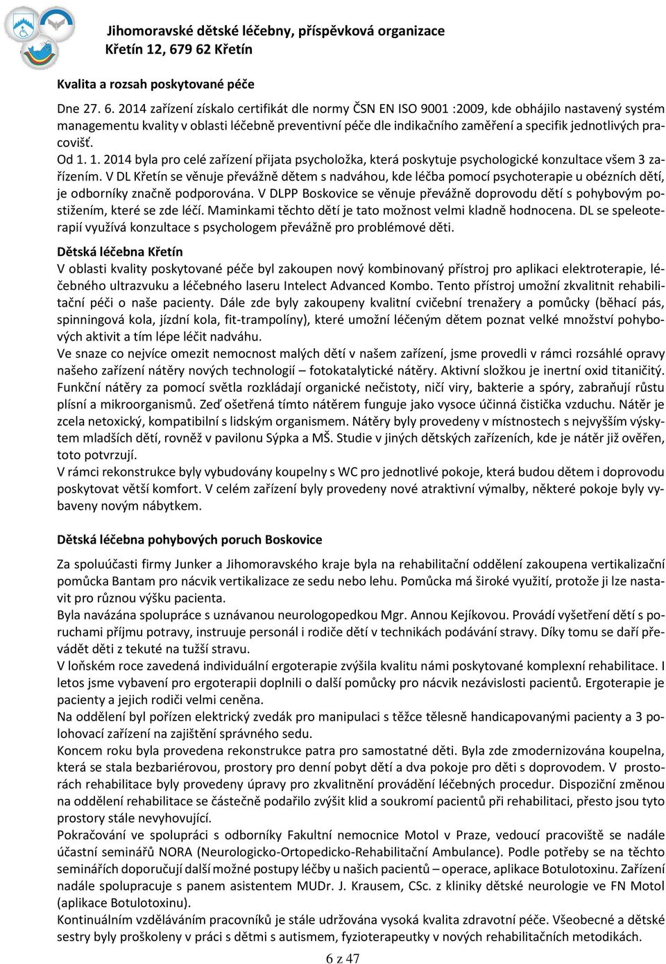 pracovišť. Od 1. 1. 2014 byla pro celé zařízení přijata psycholožka, která poskytuje psychologické konzultace všem 3 zařízením.