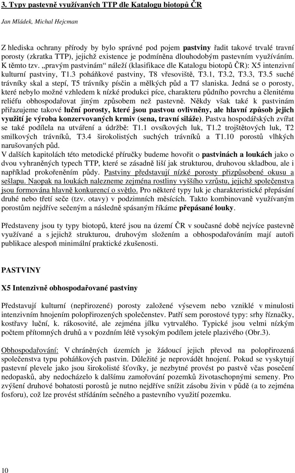 3 poháňkové pastviny, T8 vřesoviště, T3.1, T3.2, T3.3, T3.5 suché trávníky skal a stepí, T5 trávníky písčin a mělkých půd a T7 slaniska.