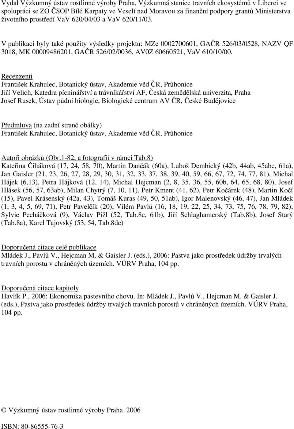 V publikaci byly také použity výsledky projektů: MZe 0002700601, GAČR 526/03/0528, NAZV QF 3018, MK 00009486201, GAČR 526/02/0036, AV0Z 60660521, VaV 610/10/00.