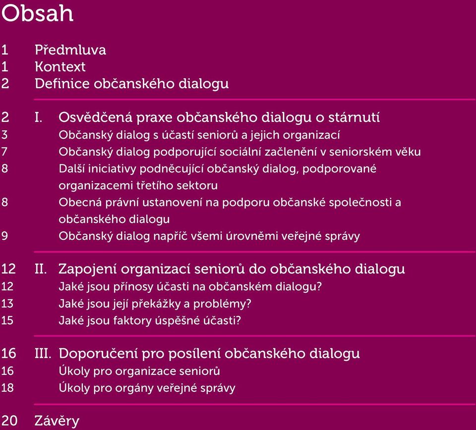 dialog, podporované organizacemi třetího sektoru Obecná právní ustanovení na podporu občanské společnosti a občanského dialogu Občanský dialog napříč všemi úrovněmi veřejné správy