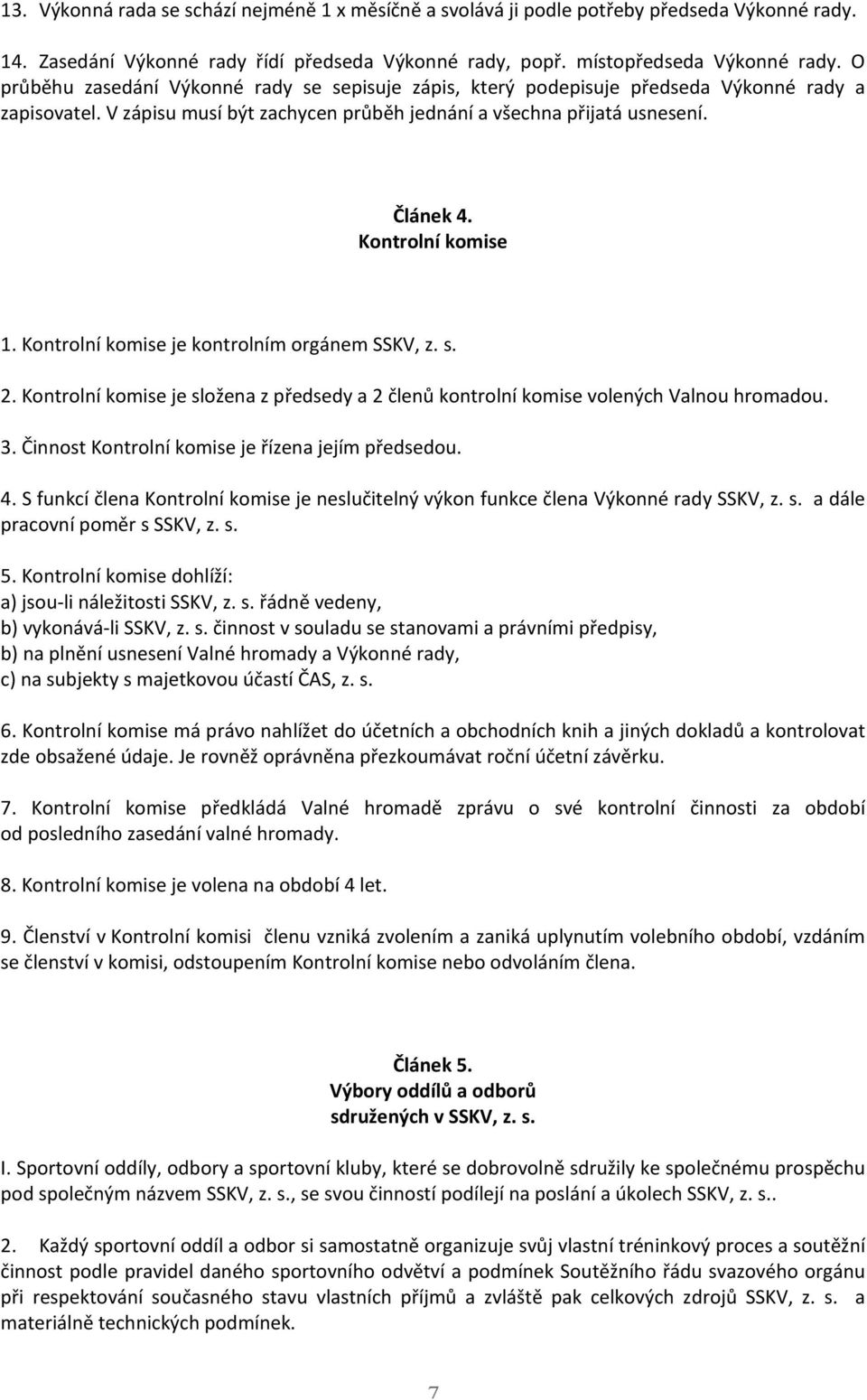 Kontrolní komise 1. Kontrolní komise je kontrolním orgánem SSKV, z. s. 2. Kontrolní komise je složena z předsedy a 2 členů kontrolní komise volených Valnou hromadou. 3.