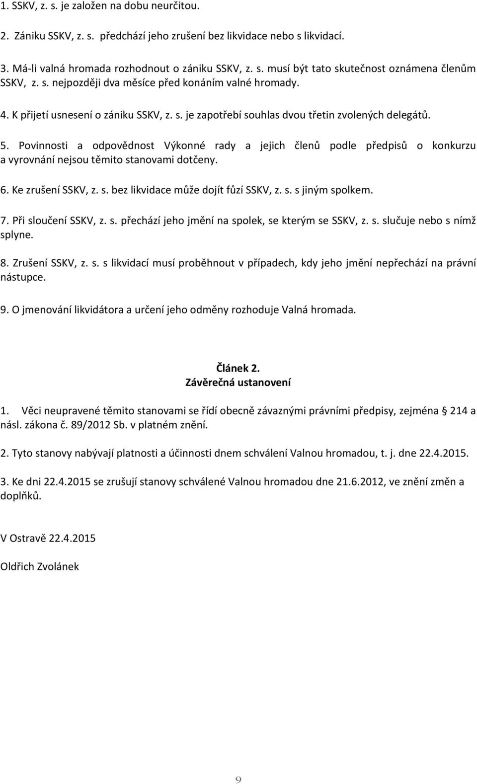 Povinnosti a odpovědnost Výkonné rady a jejich členů podle předpisů o konkurzu a vyrovnání nejsou těmito stanovami dotčeny. 6. Ke zrušení SSKV, z. s. bez likvidace může dojít fůzí SSKV, z. s. s jiným spolkem.