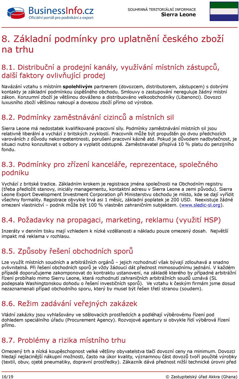 základní podmínkou úspěšného obchodu. Smlouvy o zastupování nereguluje žádný místní zákon. Konzumní zboží je většinou dováženo a distribuováno velkoobchodníky (Libanonci).