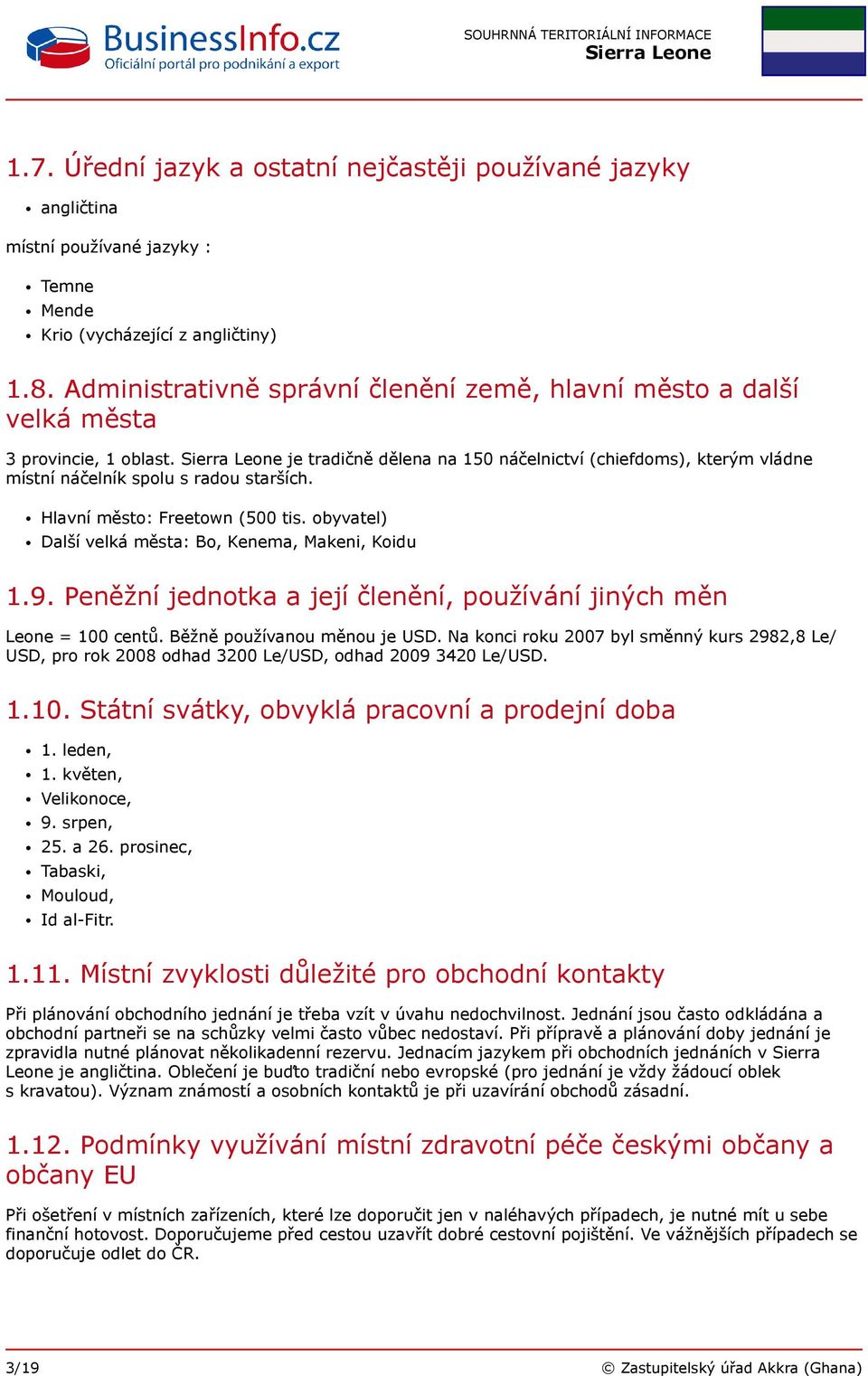 Hlavní město: Freetown (500 tis. obyvatel) Další velká města: Bo, Kenema, Makeni, Koidu 1.9. Peněžní jednotka a její členění, používání jiných měn Leone = 100 centů. Běžně používanou měnou je USD.