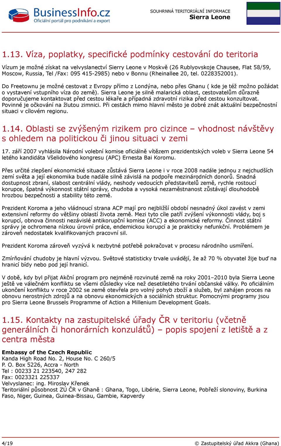 je silně malarická oblast, cestovatelům důrazně doporučujeme kontaktovat před cestou lékaře a případná zdravotní rizika před cestou konzultovat. Povinné je očkování na žlutou zimnici.