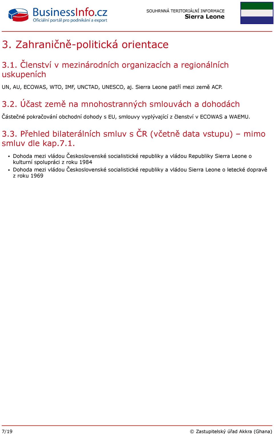 Účast země na mnohostranných smlouvách a dohodách Částečné pokračování obchodní dohody s EU, smlouvy vyplývající z členství v ECOWAS a WAEMU. 3.