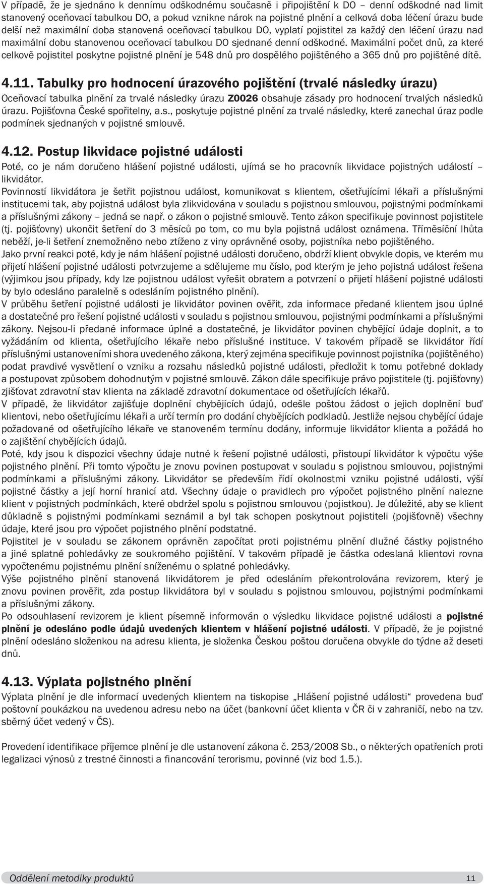 Maximální počet dnů, za které celkově pojistitel poskytne pojistné plnění je 548 dnů pro dospělého pojištěného a 365 dnů pro pojištěné dítě. 4.11.