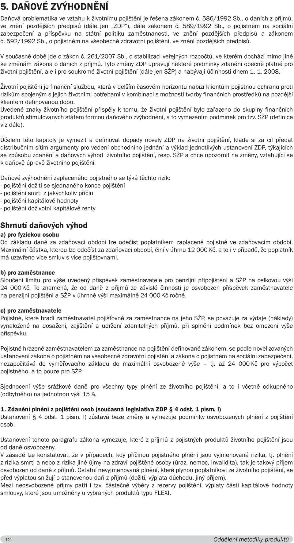 , o pojistném na všeobecné zdravotní pojištění, ve znění pozdějších předpisů. V současné době jde o zákon č. 261/2007 Sb.