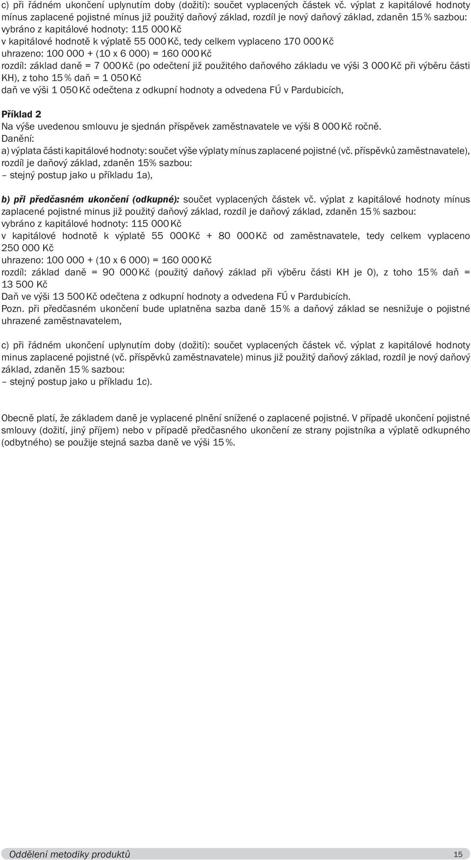 výplatě 55 000 Kč, tedy celkem vyplaceno 170 000 Kč uhrazeno: 100 000 + (10 x 6 000) = 160 000 Kč rozdíl: základ daně = 7 000 Kč (po odečtení již použitého daňového základu ve výši 3 000 Kč při