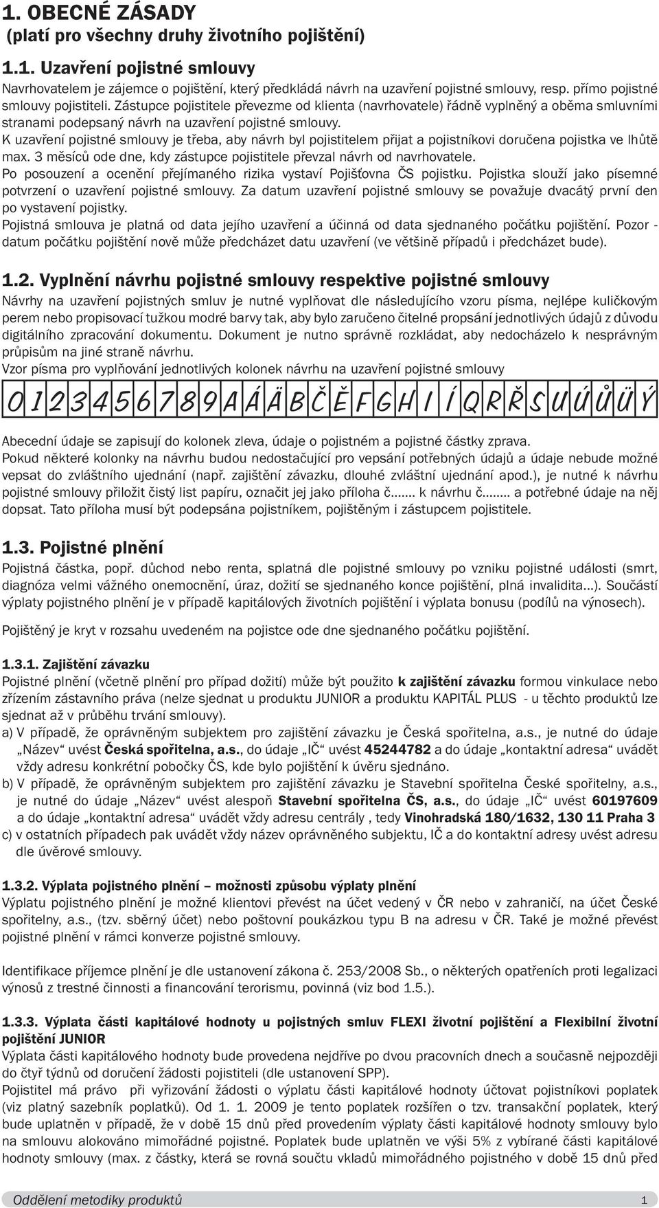 K uzavření pojistné smlouvy je třeba, aby návrh byl pojistitelem přijat a pojistníkovi doručena pojistka ve lhůtě max. 3 měsíců ode dne, kdy zástupce pojistitele převzal návrh od navrhovatele.