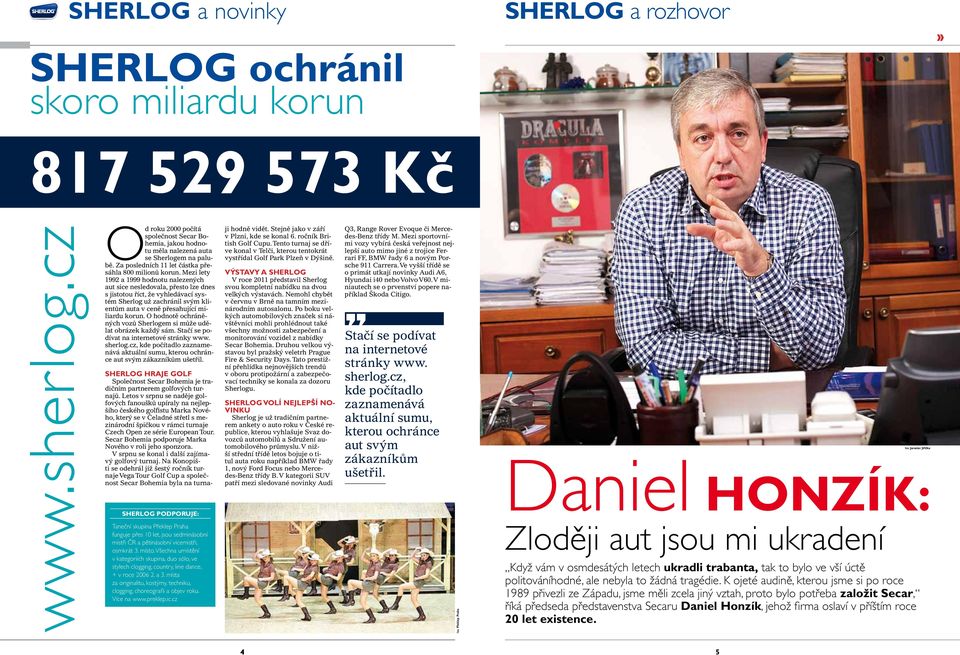 Mezi lety 1992 a 1999 hodnotu nalezených aut sice nesledovala, přesto lze dnes s jistotou říct, že vyhledávací systém Sherlog už zachránil svým klientům auta v ceně přesahující miliardu korun.