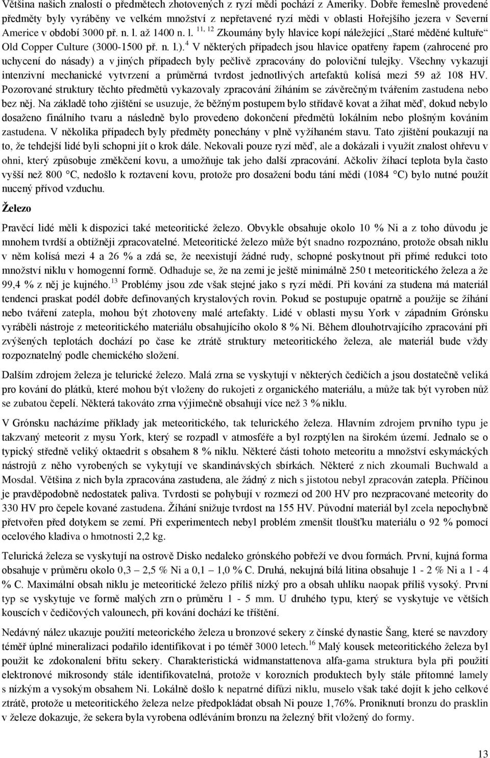 až 1400 n. l. 11, 12 Zkoumány byly hlavice kopí náležející Staré měděné kultuře Old Copper Culture (3000-1500 př. n. l.).