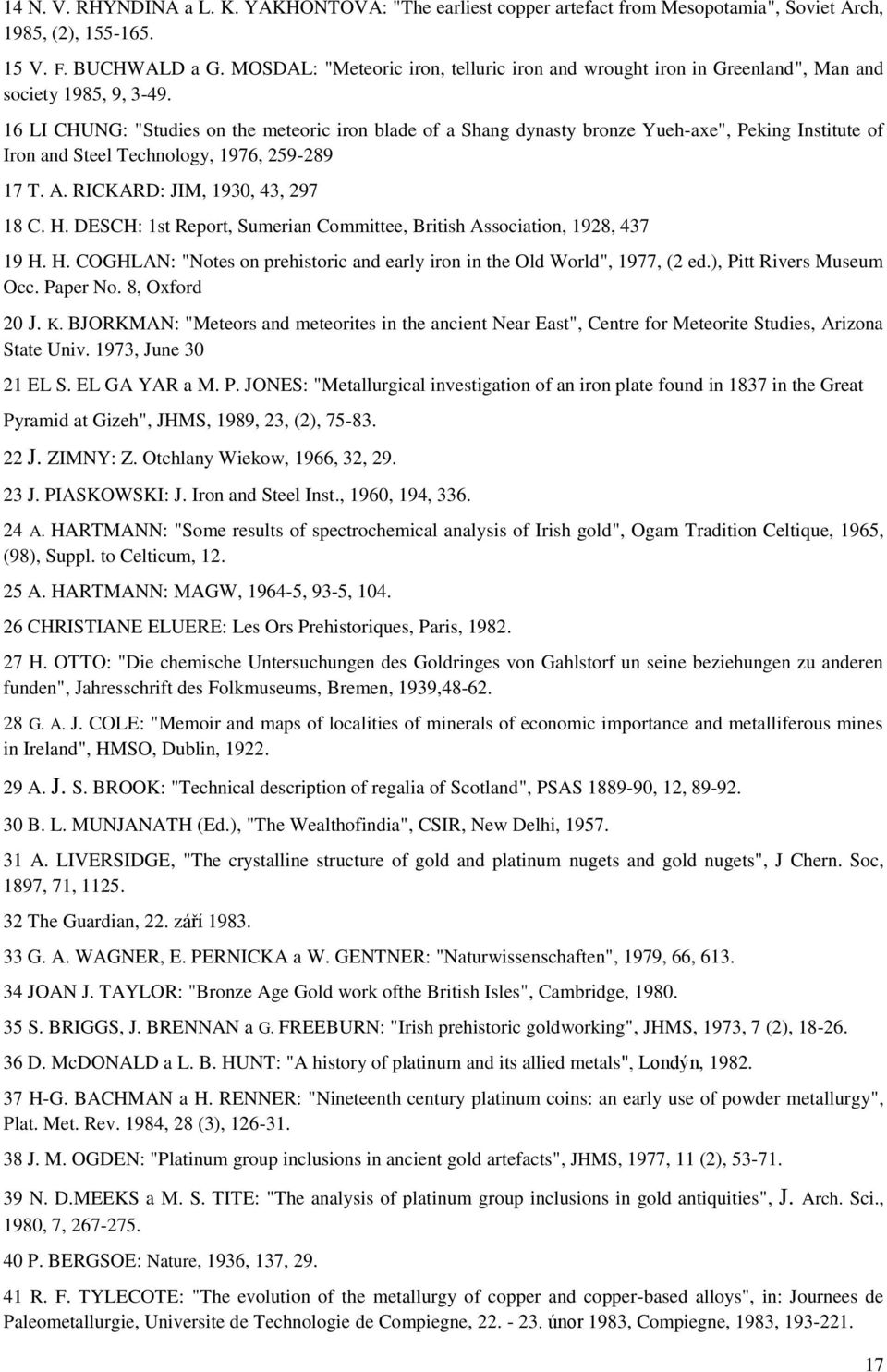 16 LI CHUNG: "Studies on the meteoric iron blade of a Shang dynasty bronze Yueh-axe", Peking Institute of Iron and Steel Technology, 1976, 259-289 17 T. A. RICKARD: JIM, 1930, 43, 297 18 C. H.