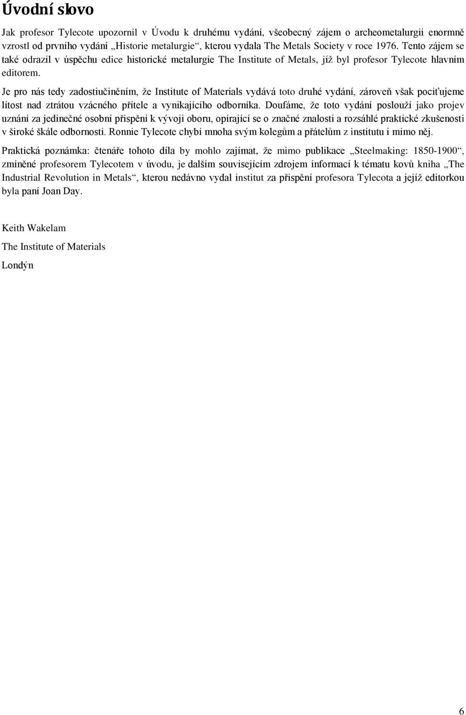 Je pro nás tedy zadostiučiněním, že Institute of Materials vydává toto druhé vydání, zároveň však pociťujeme lítost nad ztrátou vzácného přítele a vynikajícího odborníka.