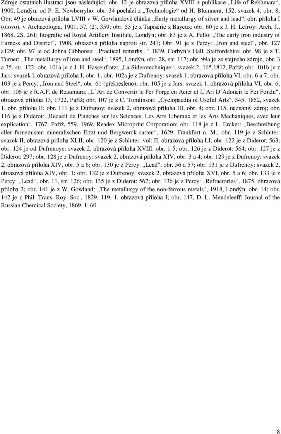 53 je z Tapisérie z Bayeux; obr. 60 je z J. H. Lefroy: Arch. J., 1868, 2S, 261; litografie od Royal Artillery Institute, Londýn; obr. 83 je z A.