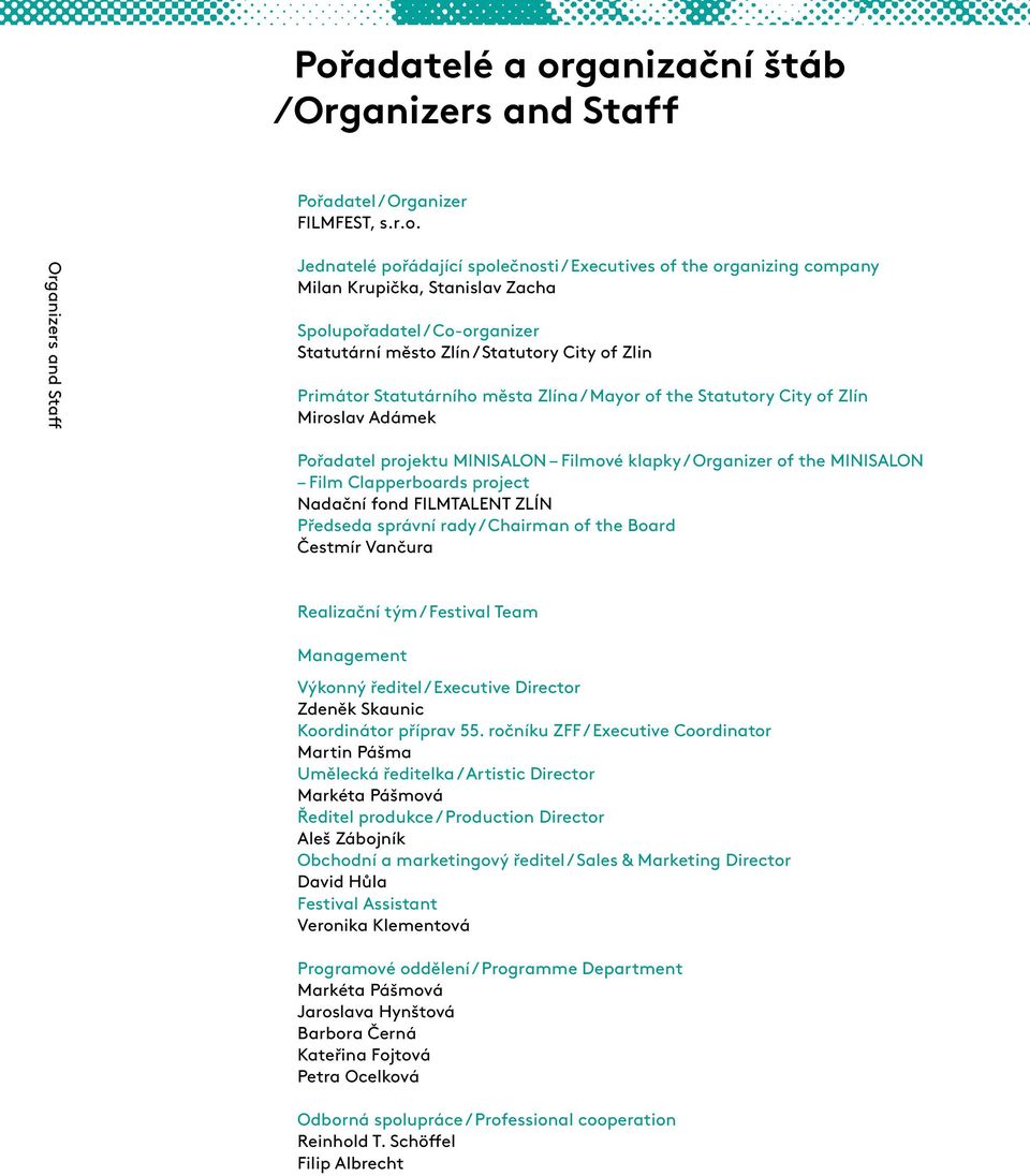 MINISALON Filmové klapky / Organizer of the MINISALON Film Clapperboards project Nadační fond FILMTALENT ZLÍN Předseda správní rady / Chairman of the Board Čestmír Vančura Realizační tým / Festival