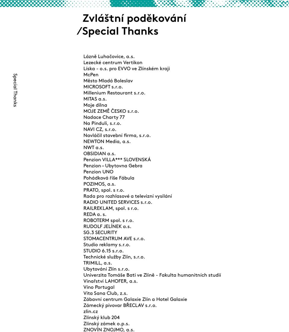 s. PRATO, spol. s r.o. Rada pro rozhlasové a televizní vysílání RADIO UNITED SERVICES s.r.o. RAILREKLAM, spol. s r.o. REDA a. s. ROBOTERM spol. s r.o. RUDOLF JELÍNEK a.s. SG.