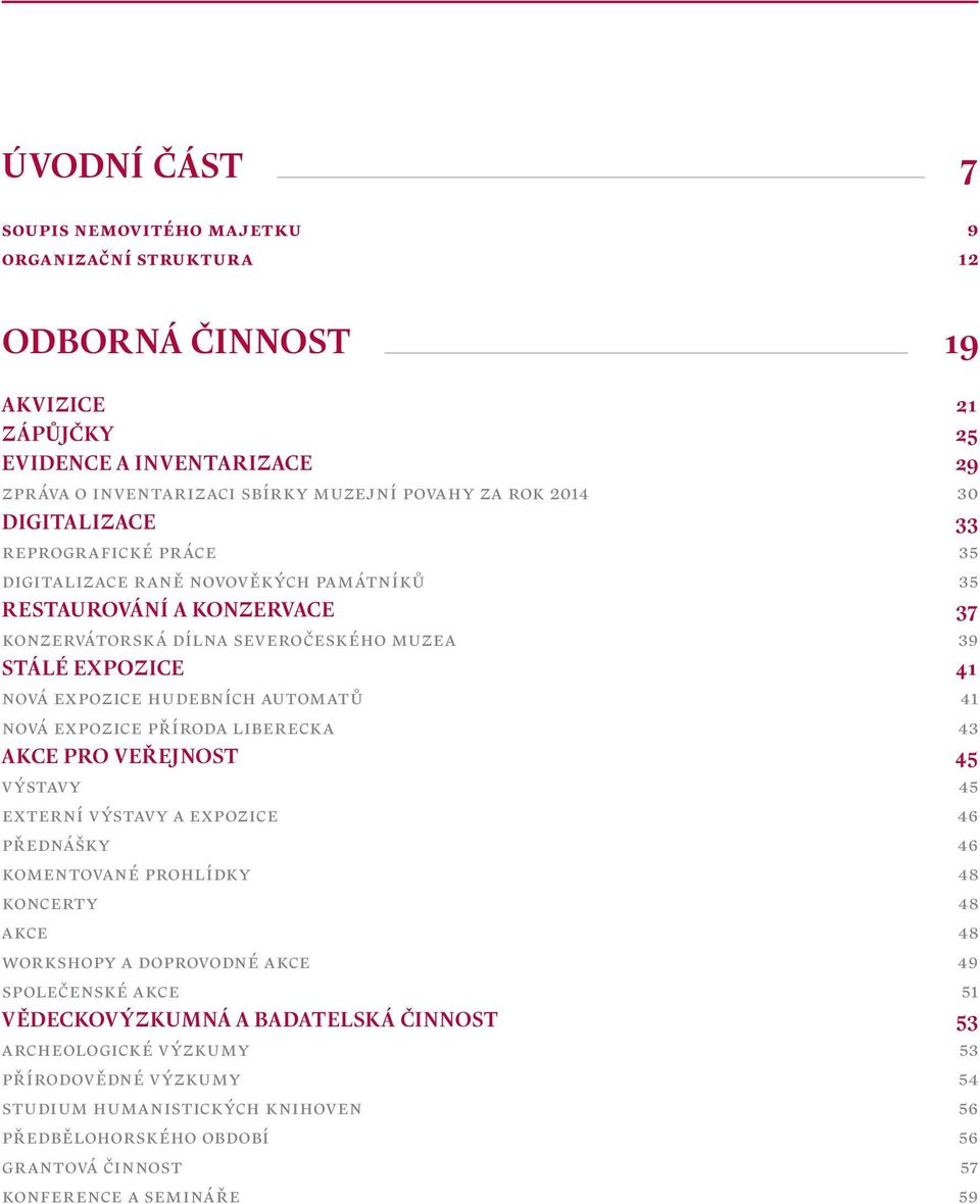 automatů 41 nová expozice příroda liberecka 43 AKCE PRO VEŘEJNOST 45 výstavy 45 externí výstavy a expozice 46 přednášky 46 komentované prohlídky 48 koncerty 48 akce 48 workshopy a doprovodné akce 49