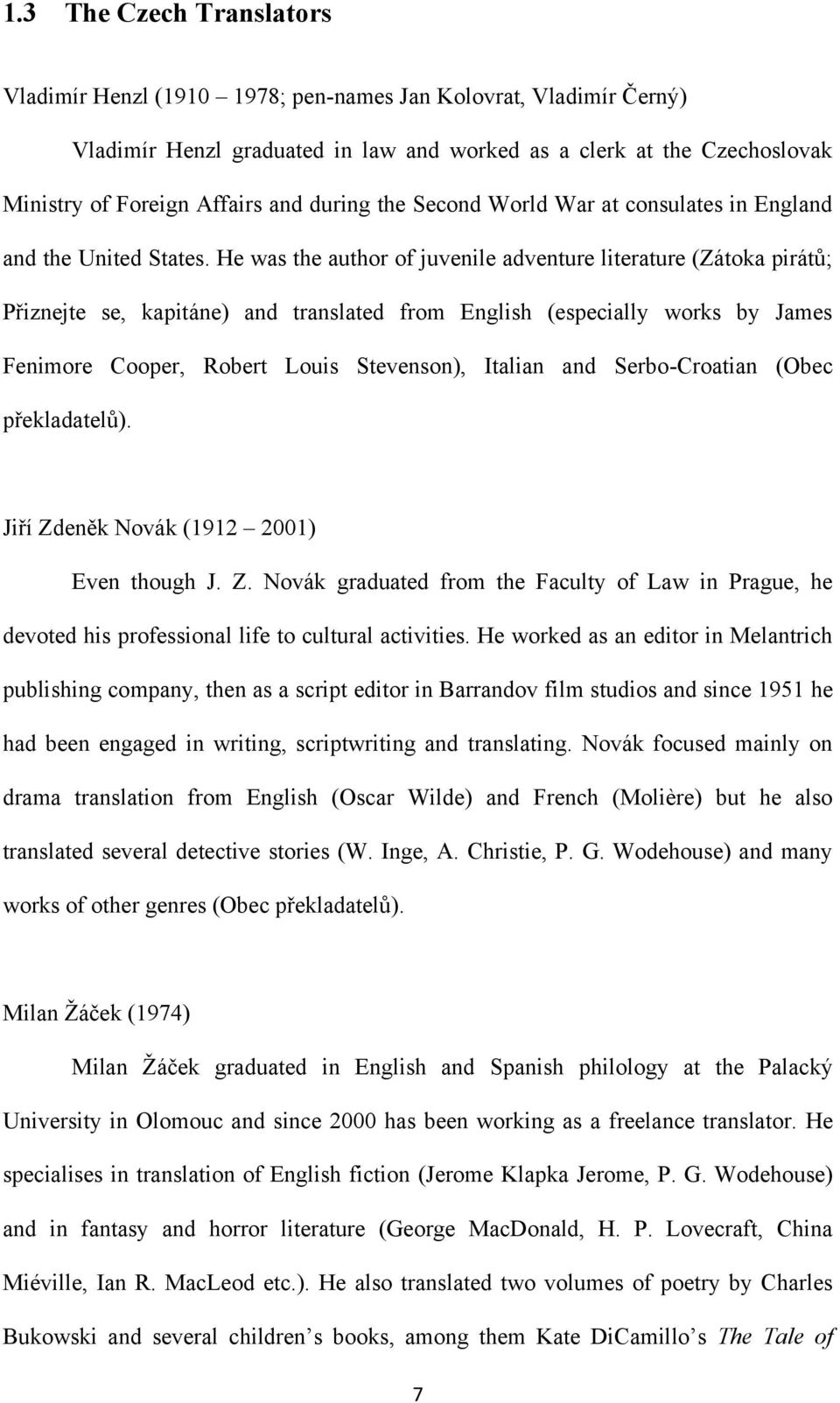 He was the author of juvenile adventure literature (Zátoka pirátů; Přiznejte se, kapitáne) and translated from English (especially works by James Fenimore Cooper, Robert Louis Stevenson), Italian and