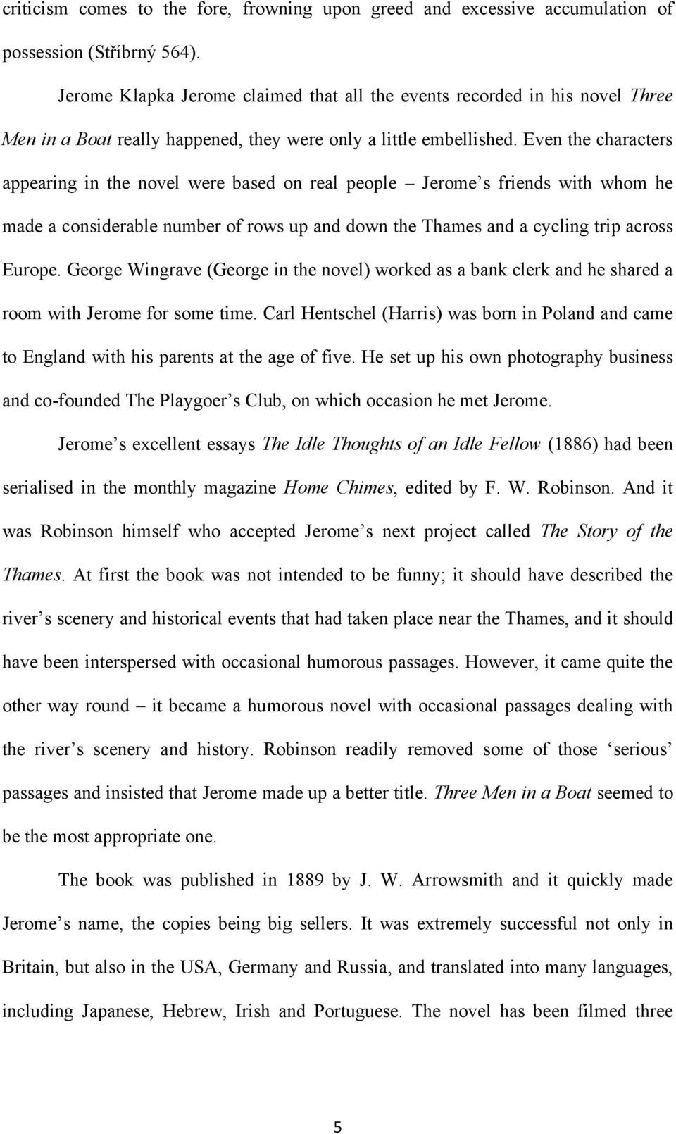 Even the characters appearing in the novel were based on real people Jerome s friends with whom he made a considerable number of rows up and down the Thames and a cycling trip across Europe.