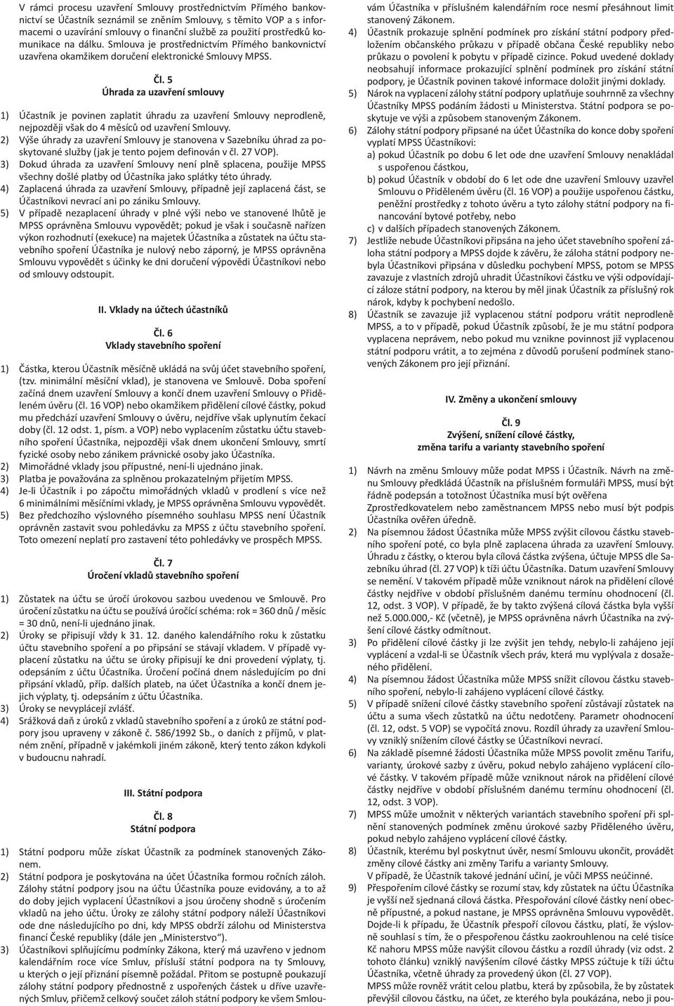 5 Úhrada za uzavření smlouvy 1) Účastník je povinen zaplatit úhradu za uzavření Smlouvy neprodleně, nejpozději však do 4 měsíců od uzavření Smlouvy.