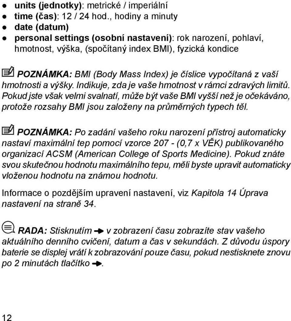 vypočítaná z vaší hmotnosti a výšky. Indikuje, zda je vaše hmotnost v rámci zdravých limitů.