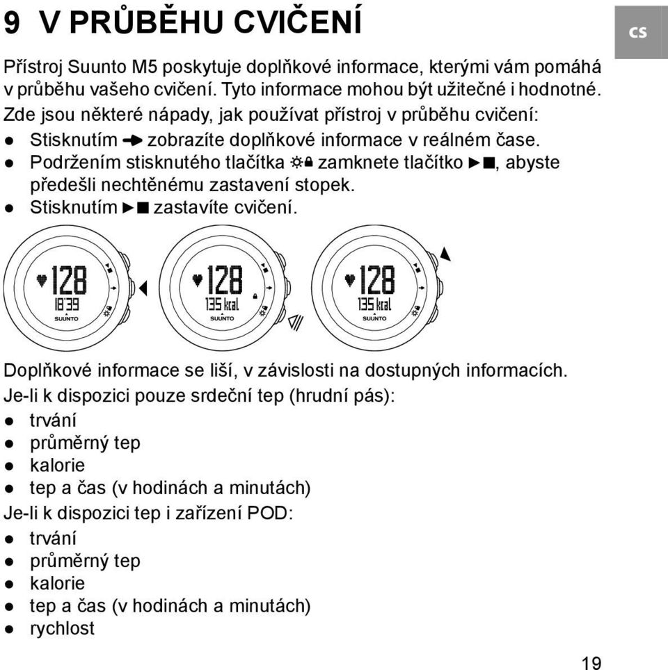 Podržením stisknutého tlačítka zamknete tlačítko, abyste předešli nechtěnému zastavení stopek. Stisknutím zastavíte cvičení.