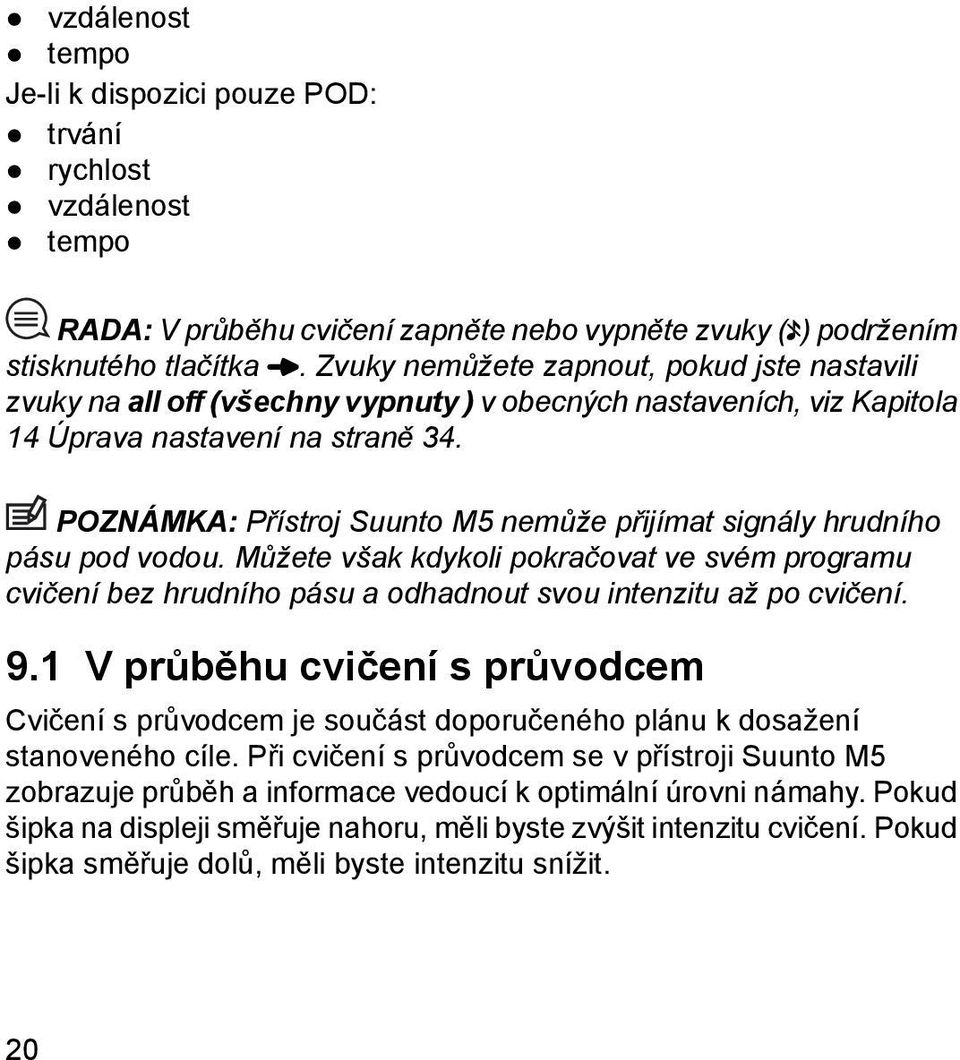 POZNÁMKA: Přístroj Suunto M5 nemůže přijímat signály hrudního pásu pod vodou. Můžete však kdykoli pokračovat ve svém programu cvičení bez hrudního pásu a odhadnout svou intenzitu až po cvičení. 9.