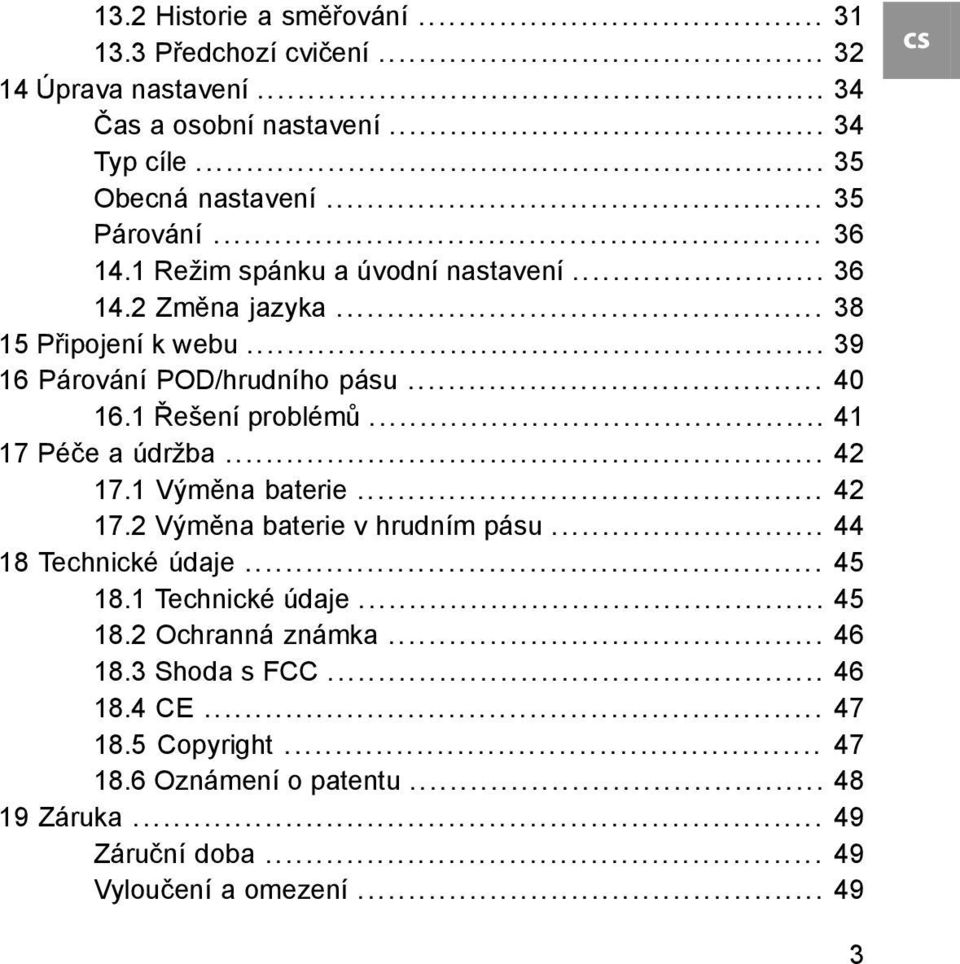 .. 41 17 Péče a údržba... 42 17.1 Výměna baterie... 42 17.2 Výměna baterie v hrudním pásu... 44 18 Technické údaje... 45 18.1 Technické údaje... 45 18.2 Ochranná známka.