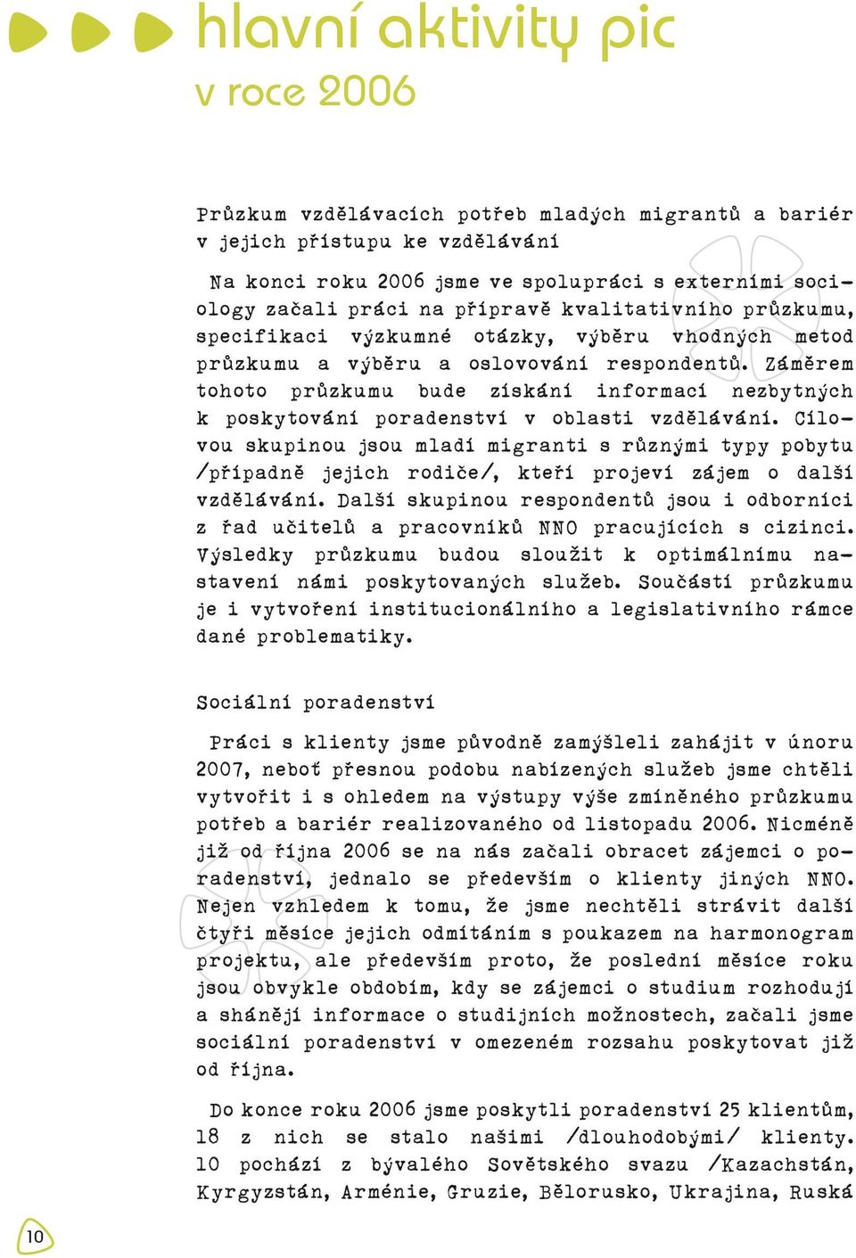 Záměrem tohoto průzkumu bude získání informací nezbytných k poskytování poradenství v oblasti vzdělávání.