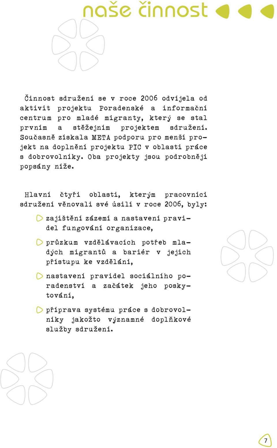 Hlavní čtyři oblasti, kterým pracovníci sdružení věnovali své úsilí v roce 2006, byly: zajištění zázemí a nastavení pravidel fungování organizace, průzkum vzdělávacích potřeb