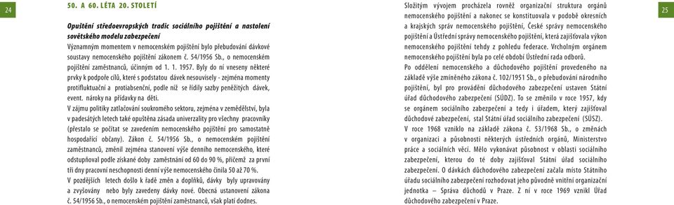 nastolení sovětského modelu zabezpečení Významným momentem v nemocenském pojištění bylo přebudování dávkové soustavy nemocenského pojištění zákonem č. 54/1956 Sb.