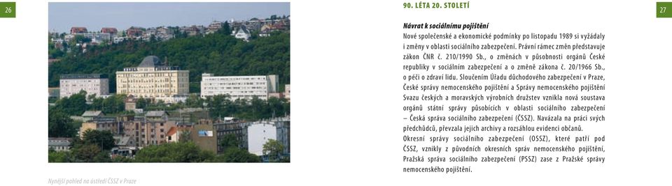 Právní rámec změn představuje zákon ČNR č. 210/1990 Sb., o změnách v působnosti orgánů České republiky v sociálním zabezpečení a o změně zákona č. 20/1966 Sb., o péči o zdraví lidu.