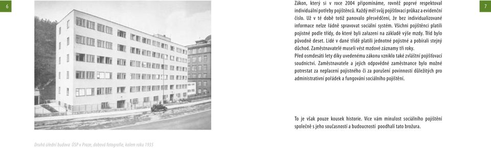 Všichni pojištěnci platili pojistné podle třídy, do které byli zařazeni na základě výše mzdy. Tříd bylo původně deset. Lidé v dané třídě platili jednotné pojistné a pobírali stejný důchod.