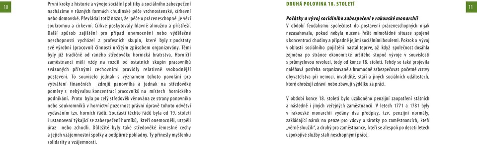 Další způsob zajištění pro případ onemocnění nebo v ýdělečné neschopnosti vycházel z profesních skupin, které byly z podstaty své výrobní (pracovní) činnosti určitým způsobem organizovány.