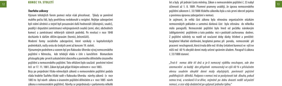 Je zajímavé, že velká část zákona byla věnována organizačním otázkám nemocenských pokladen a samotná dávková část byla stěsnána do několika málo paragrafů.