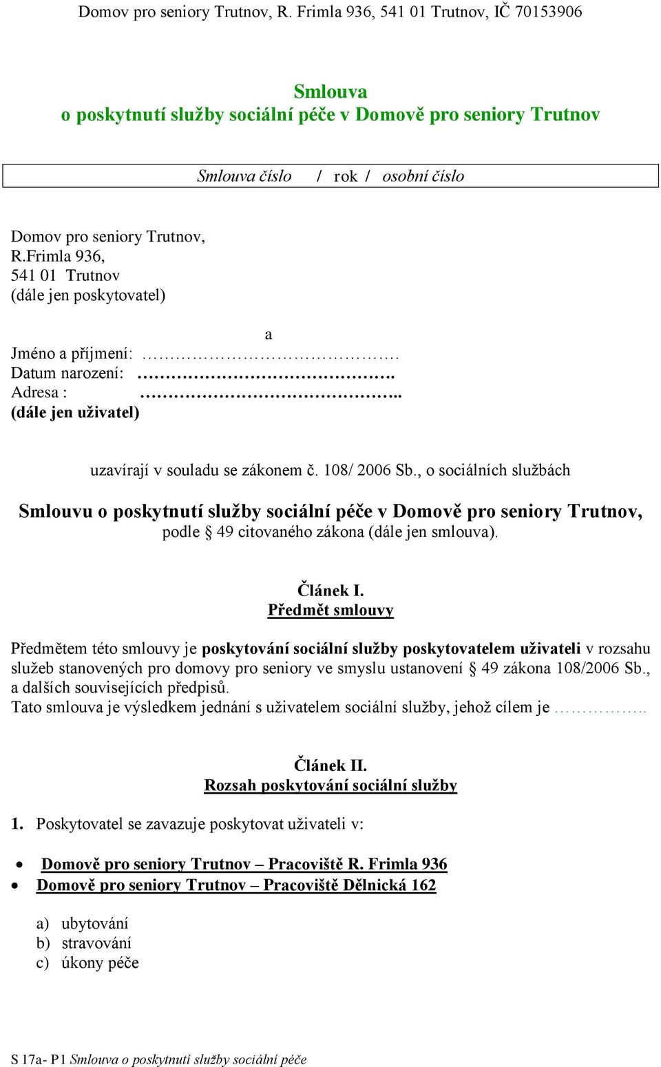 Jméno a příjmení:. Datum narození:. Adresa :.. (dále jen uživatel) uzavírají v souladu se zákonem č. 108/ 2006 Sb.