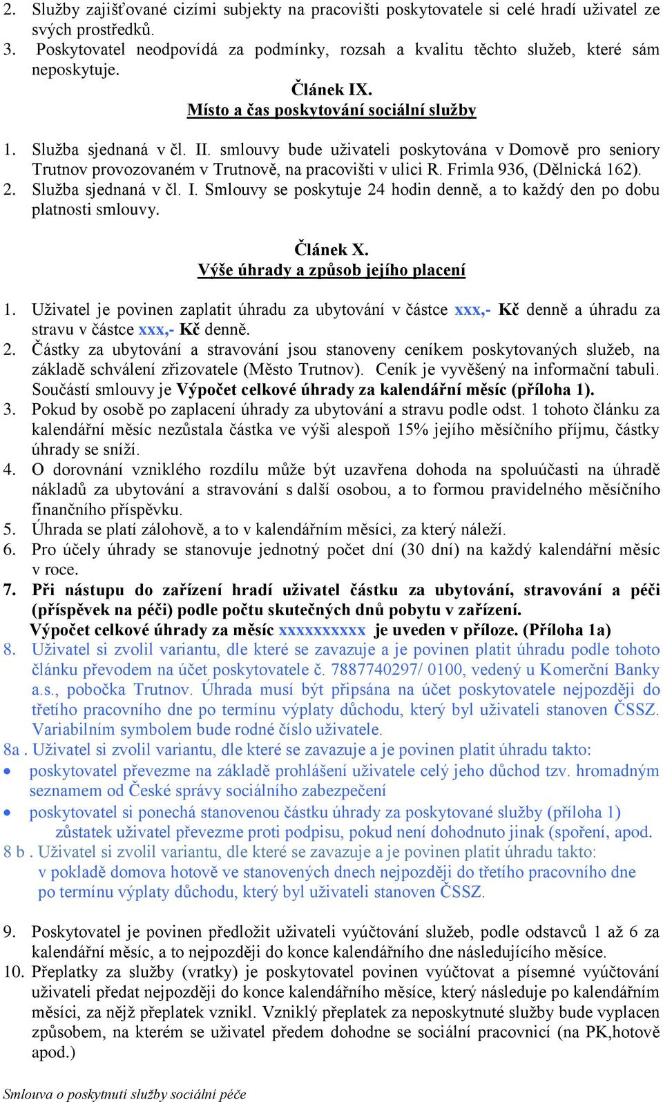 smlouvy bude uživateli poskytována v Domově pro seniory Trutnov provozovaném v Trutnově, na pracovišti v ulici R. Frimla 936, (Dělnická 162). 2. Služba sjednaná v čl. I.