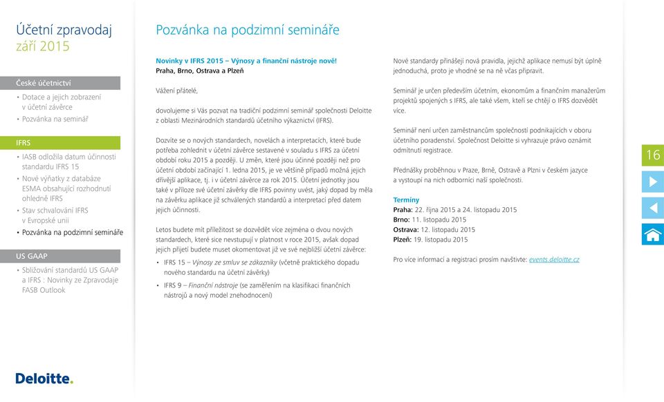 standardu 15 Vážení přátelé, dovolujeme si Vás pozvat na tradiční podzimní seminář společnosti Deloitte z oblasti Mezinárodních standardů účetního výkaznictví ().